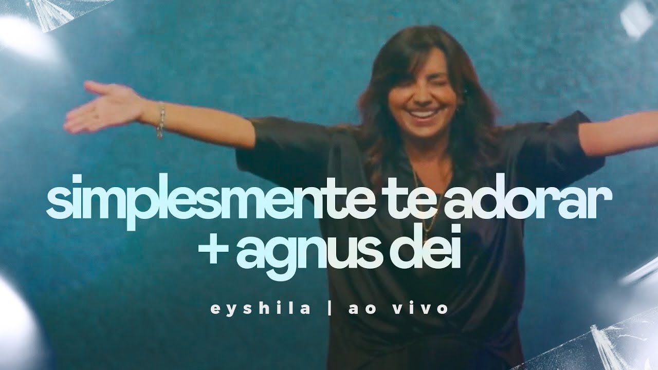 Simplesmente Te Adorar/Agnus Dei - Eyshila (Ao Vivo na Lagoinha Orlando)