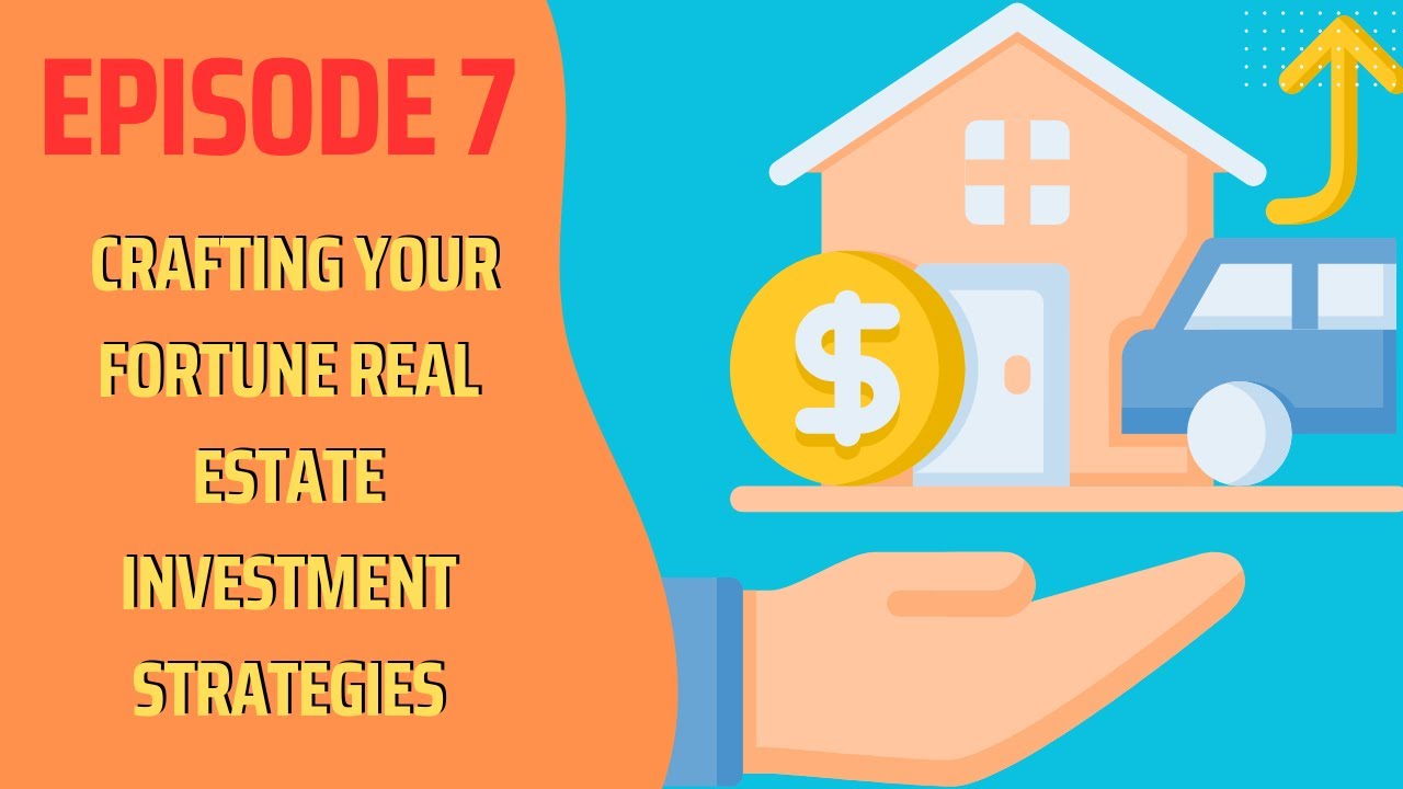 Episode 7 Crafting Your Fortune Real Estate Investment Strategies
