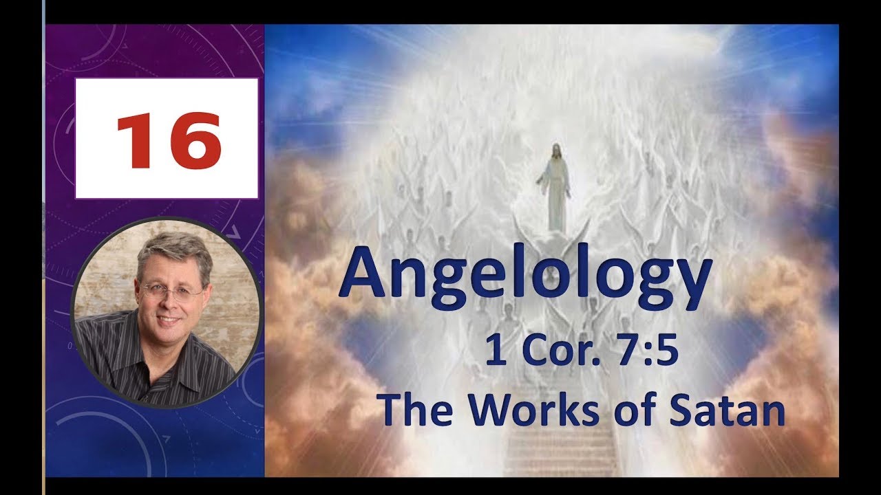 Angelology 16. Works of Satan. 1 Corinthians 7:5. 11-03-2019