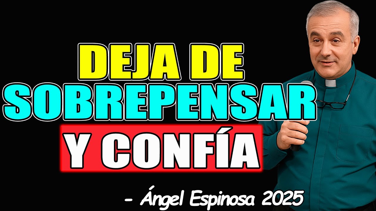 Deja de SOBREPENSAR, confía en DIOS y ACTÚA - Padre Ángel Espinosa 2025