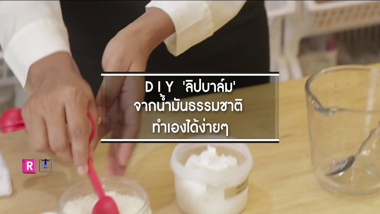D.I.Y. “ลิปบาล์ม” จากน้ำมันธรรมชาติทำเองได้ง่าย ๆ : Rama Square ช่วง Better To Know 15 มิ.ย.61(2/3)