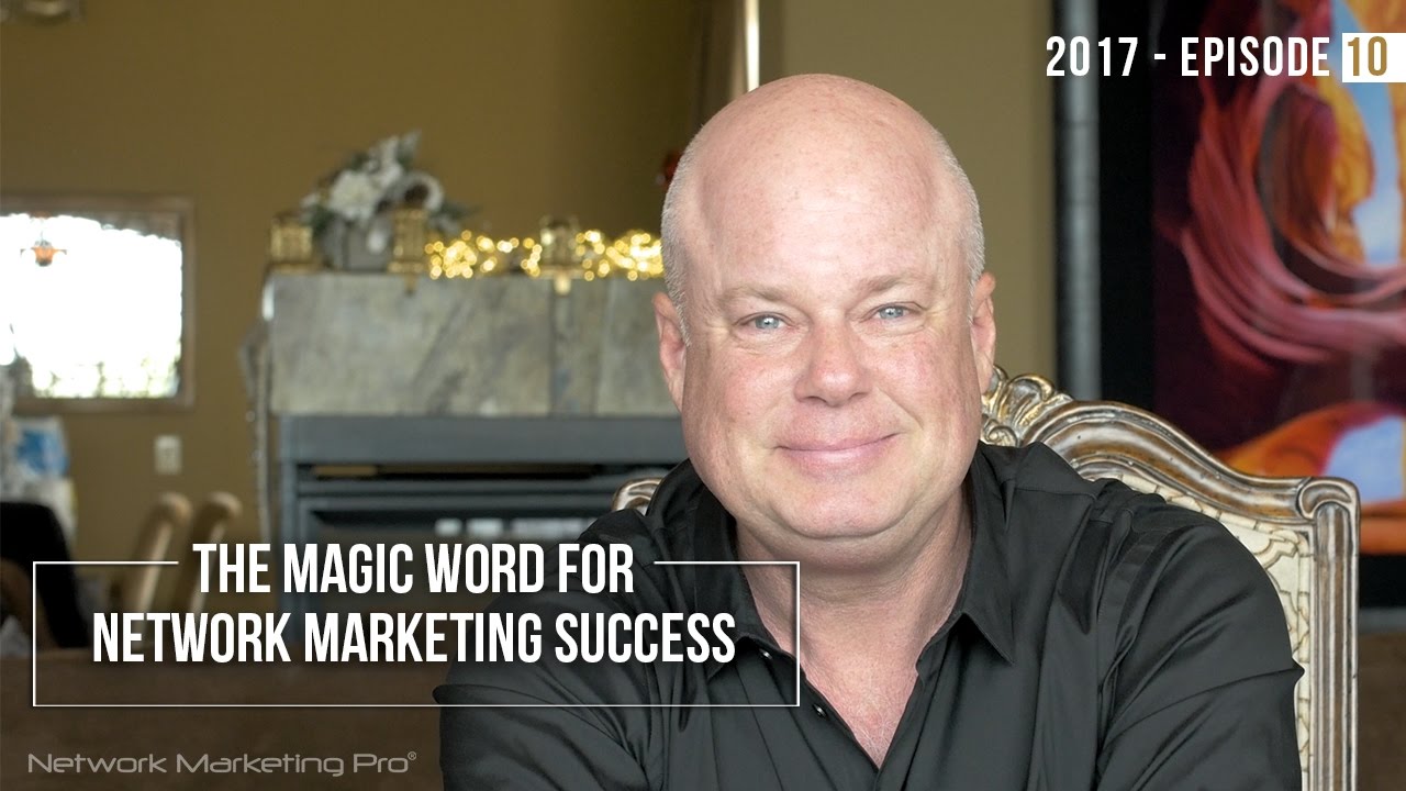 The Magic Word For Network Marketing Success -  2017 Episode #10