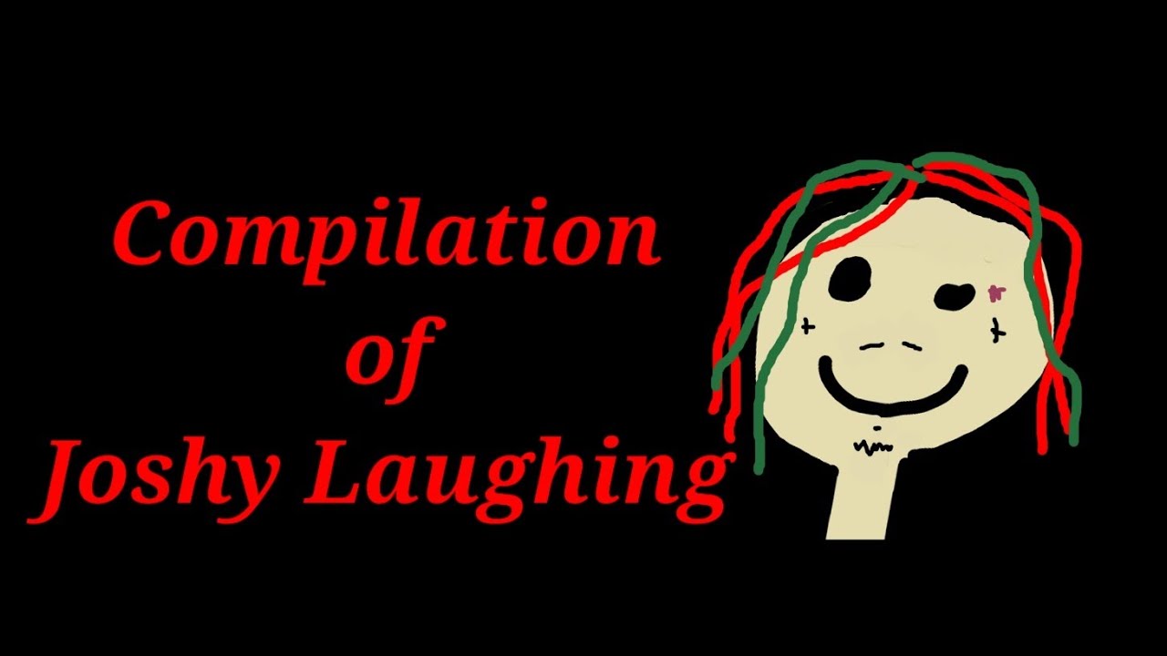 Joshy Wheeze/Laugh Compilation