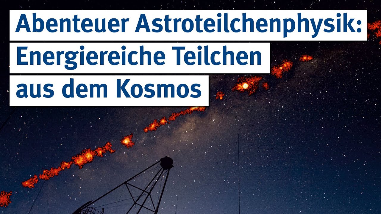 Abenteuer Astroteilchenphysik - Energiereiche Teilchen aus dem Kosmos