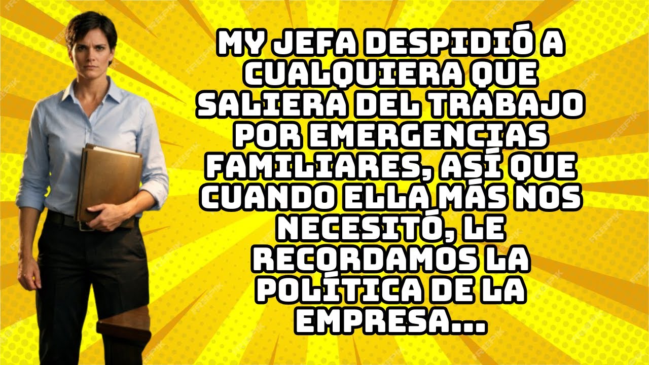 MY JEFA DESPIDIÓ A CUALQUIERA QUE SALIERA DEL TRABAJO POR EMERGENCIAS FAMILIARES, ASÍ QUE CUANDO...