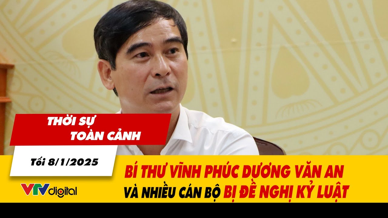 Thời sự toàn cảnh tối 8/1: Bí thư Vĩnh Phúc Dương Văn An và nhiều cán bộ bị đề nghị kỷ luật | VTV24