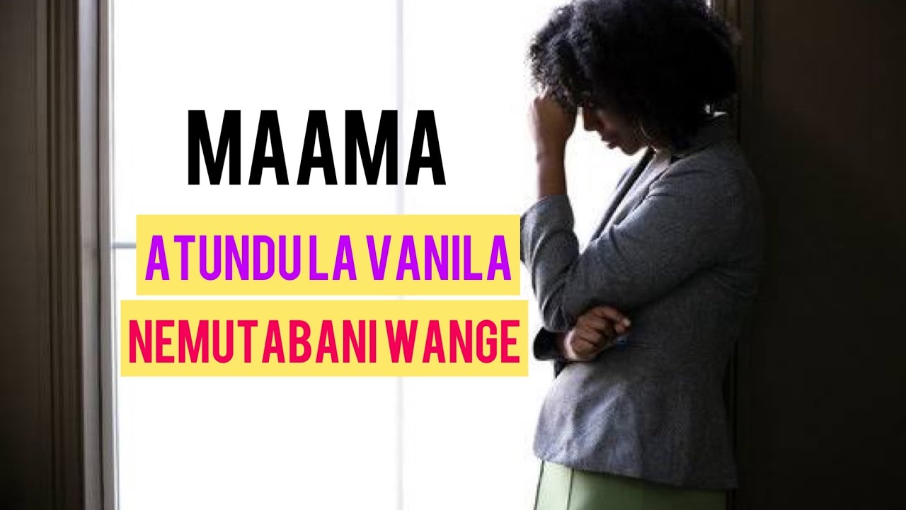 MAAMA WANGE ATUNDULA VANILA ME MUTABANI WANGE