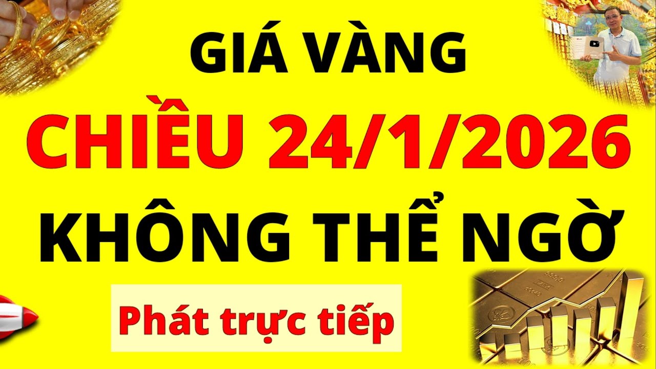 Trực tiếp giá vàng Chiều hôm nay ngày 24/1/2026 - Không thể ngờ Giá Bạc, giá vàng 9999, vàng Sjc