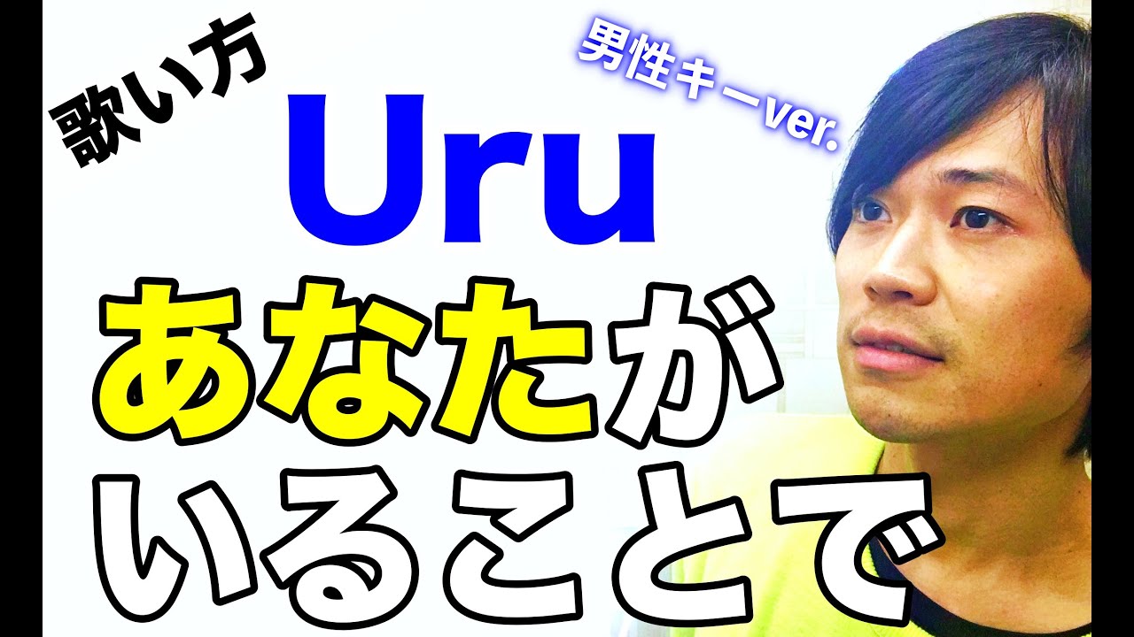 【歌い方】Uru（ウル）/ あなたがいることで 男性が上手に歌うためのコツ【キー上げ ＋5】