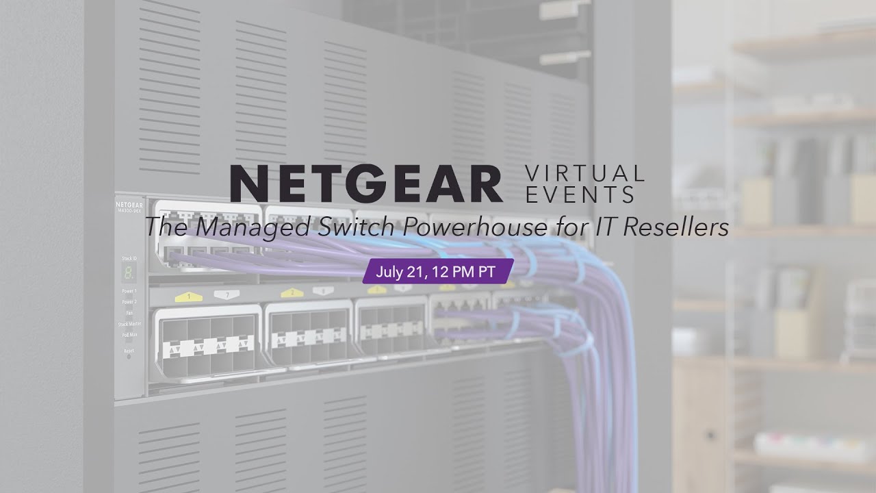 NETGEAR Virtual Events: The Managed Switch Powerhouse for IT Resellers