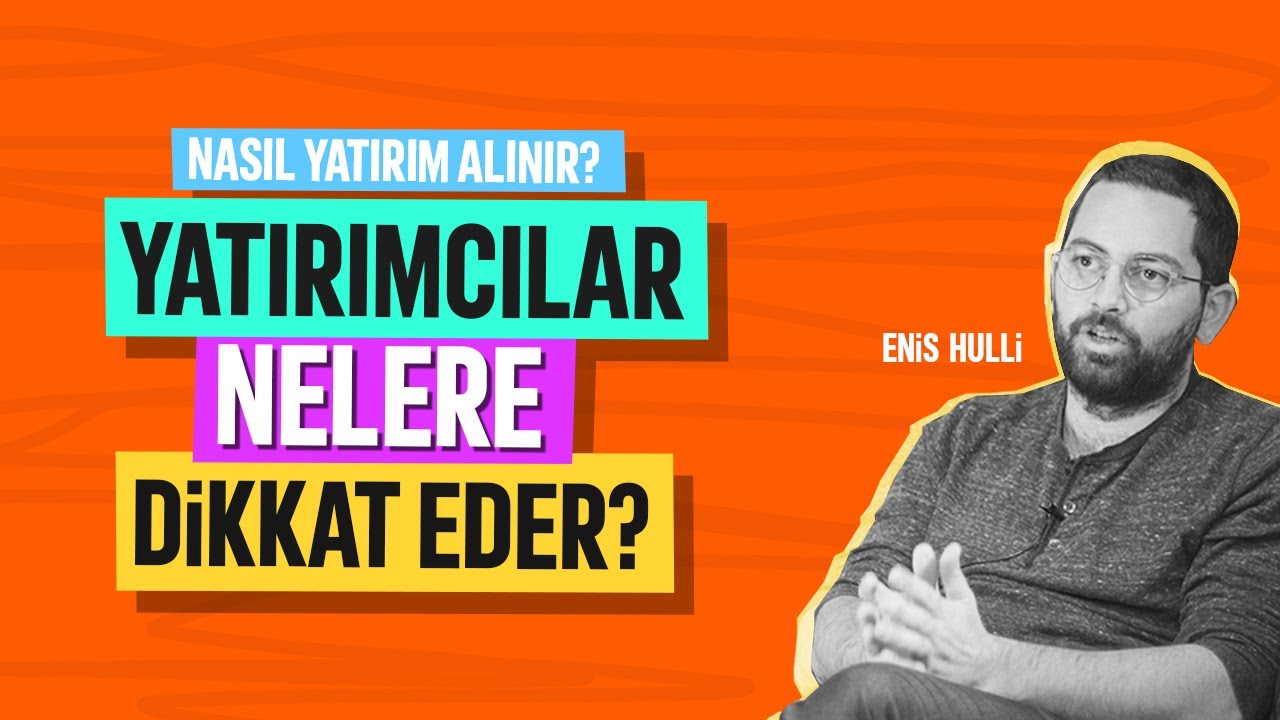 Nasıl Yatırım Alınır? - Yatırımcılar Nelere Dikkat Ederler [Enis Hulli]