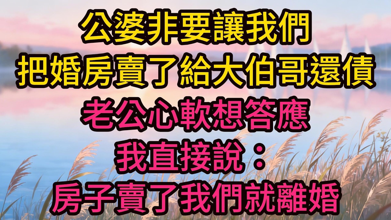 公婆非要讓我們把婚房賣了給大伯哥還債，老公心軟想答應，我直接說：房子賣了我們就離婚，你跟你哥過去吧