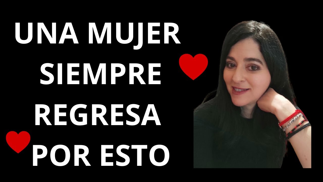 Las Mujeres SIEMPRE REGRESAN por estas 3 razones
