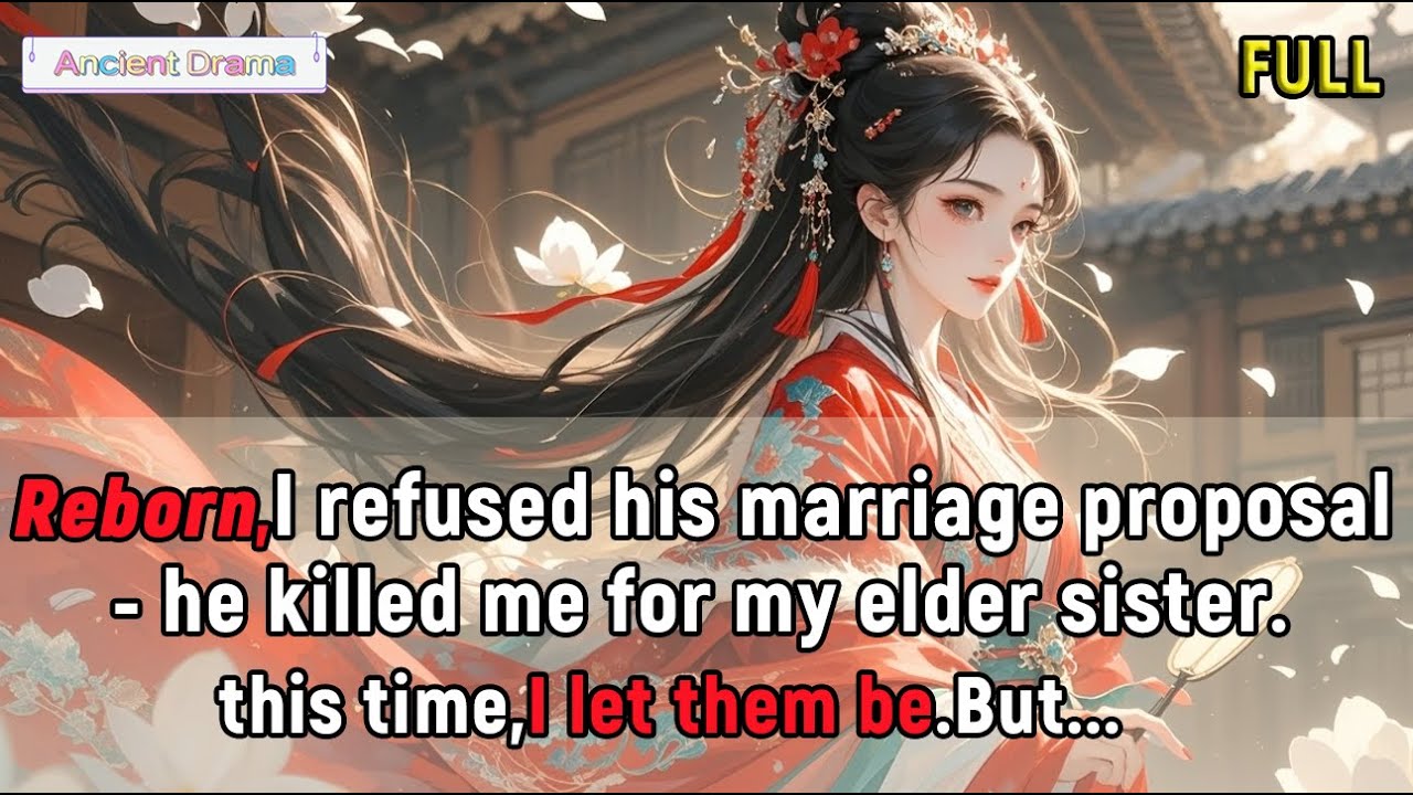 Reborn:I refused his marriage proposal—he killed me for my elder sister.this time,I let them be.But.