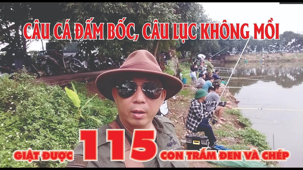 CÂU LỤC KHÔNG MỒI ĐƯỢC 115 CON TRĂM ĐEN HÀNG KHỦNG VÀ CHÉP KHỦNG