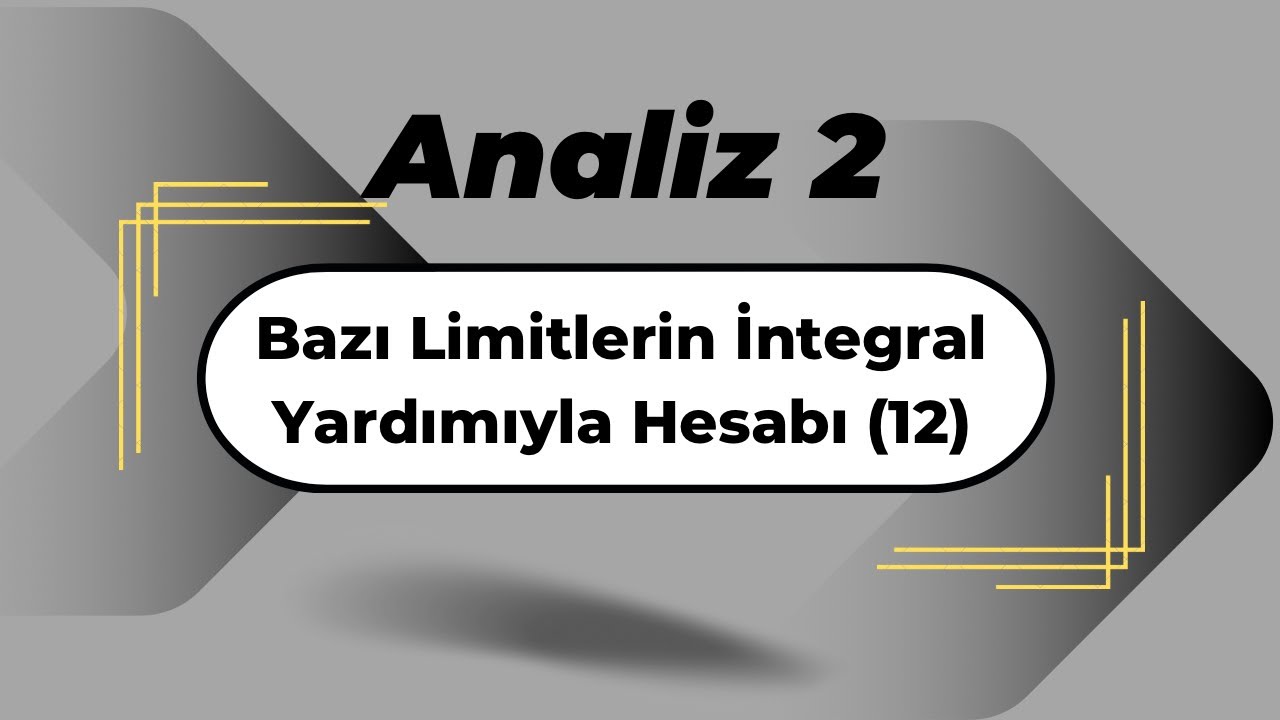 Analiz2: Bazı Limitlerin integral Yardımıyla Hesabı (12)