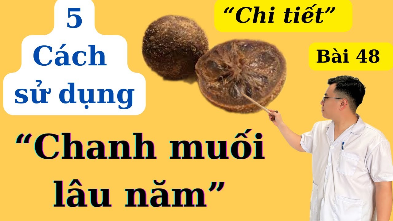 CHANH MUỐI LÂU NĂM và 5 cách sử dụng chi tiết nhất (bạn sẽ bất ngờ) | Ds Nguyễn Quốc Tuấn