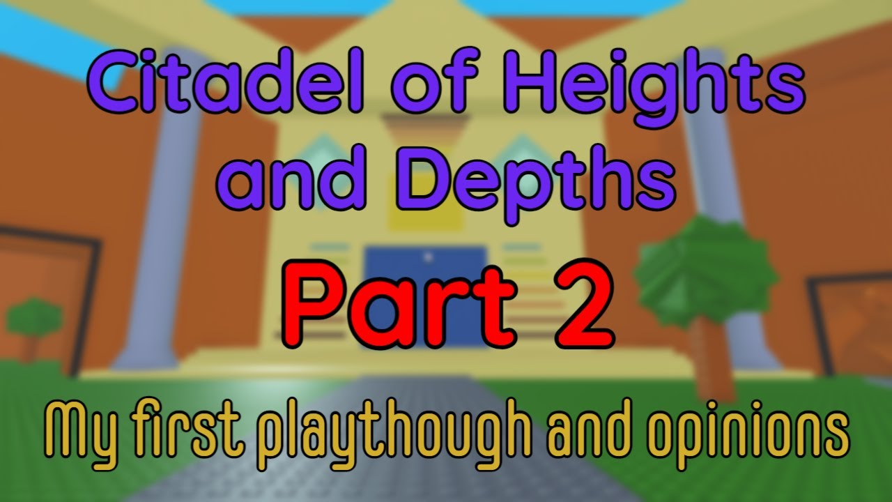 Citadel of Heights and Depths | My First Impressions! (Part 2)
