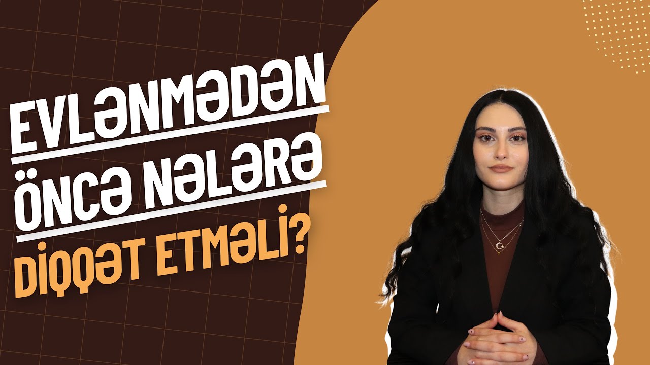 Evlilik psixologiyası | Evlilik öncəsi bilməli olduğumuz şeylər- Psixoloq Sevil Bağırova