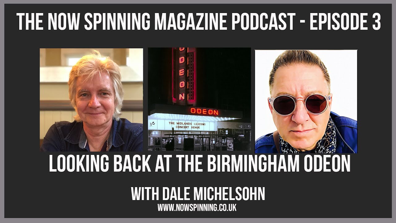 The Birmingham Odeon - Dale Michelsohn looks back -  The  Now Spinning Magazine Podcast - Ep 3