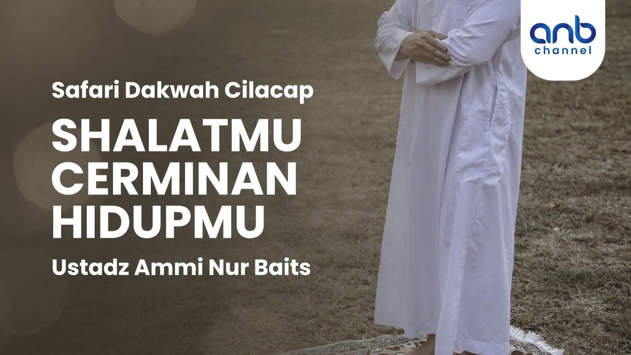 Shalatmu Cerminan Hidupmu | Ustadz Ammi Nur Baits, ST., BA.