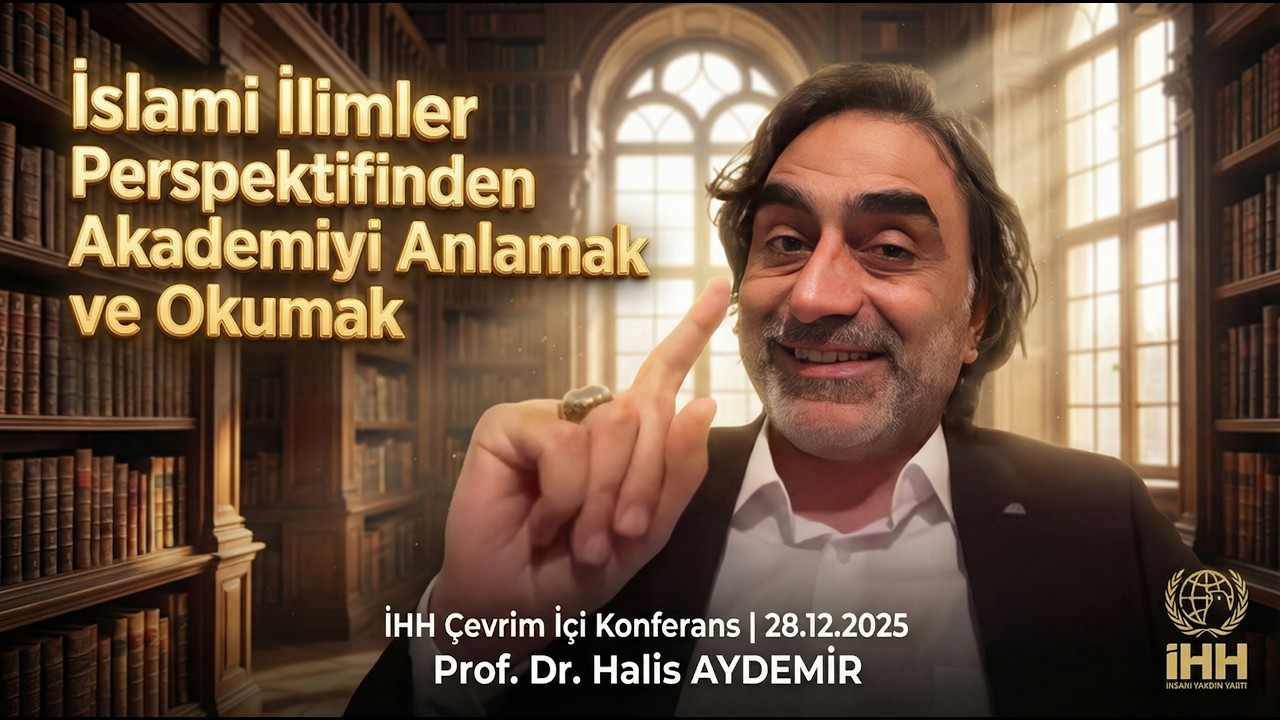 İslami İlimler Perspektifinden Akademiyi Anlamak ve Okumak | İHH Çevrim İçi Konferans | 28.12.2025