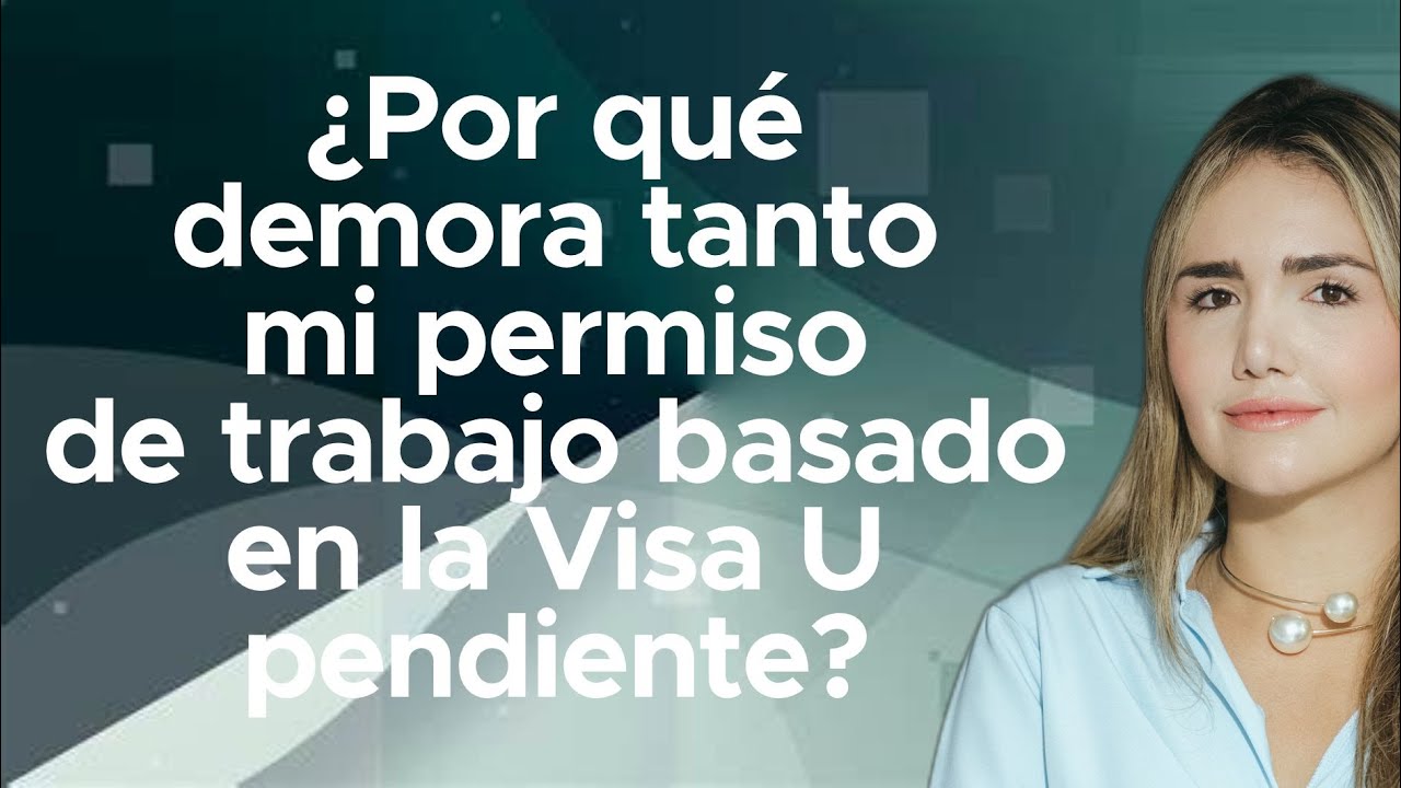 ¿Porqué demora tanto mi permiso de trabajo basado en la visa u pendiente?