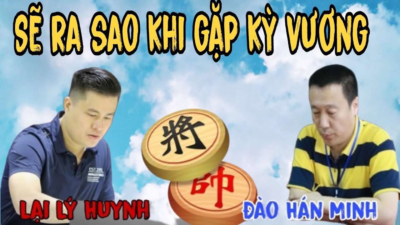 Trận cờ hay nhất lịch sử giữa Lại Lý Huynh vs Đào Hán Minh