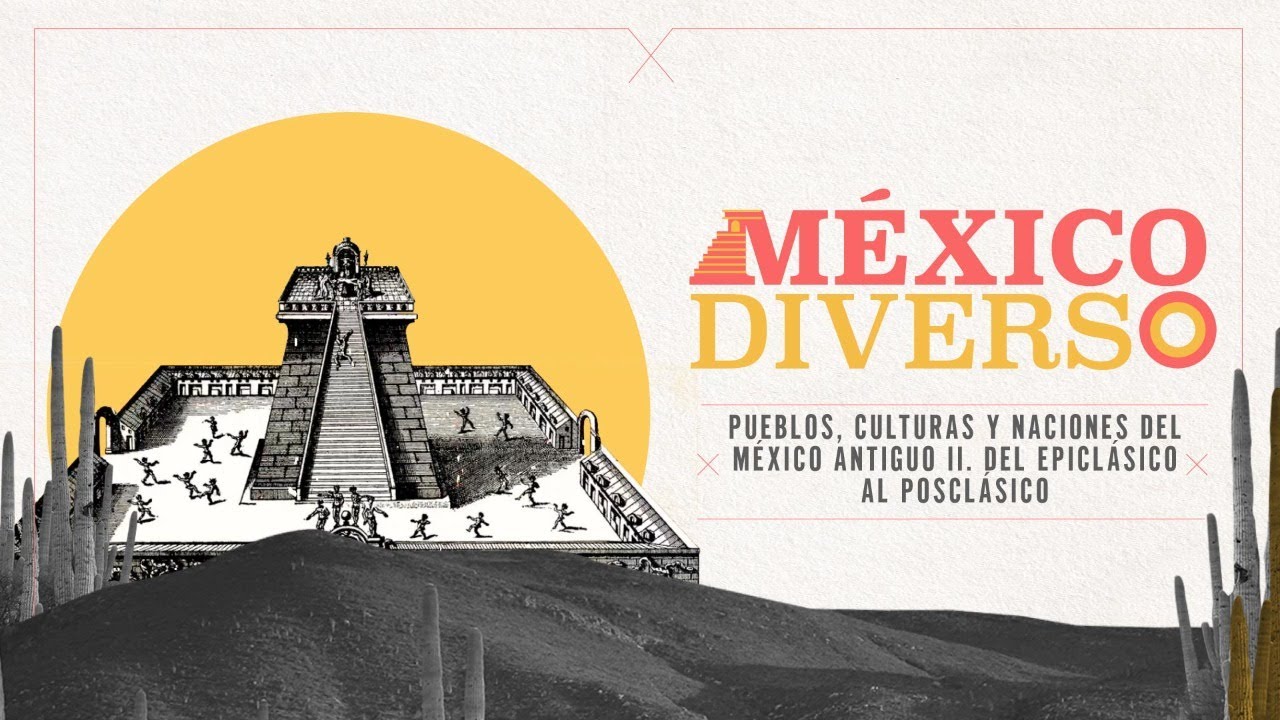 M&eacute;xico Diverso | Pueblos, culturas y naciones del M&eacute;xico antiguo II. Del Epicl&aacute;sico al Poscl&aacute;sico