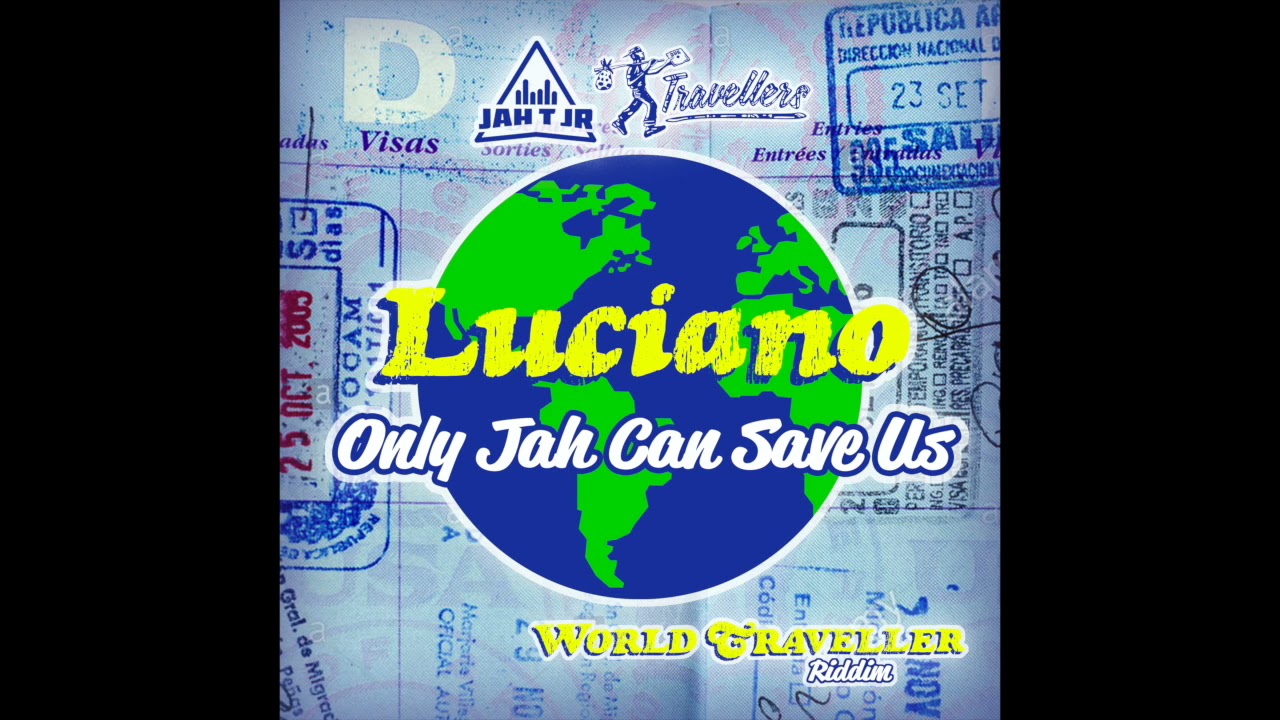 LUCIANO - ONLY JAH CAN SAVE US  - WORLD TRAVELLER RIDDIM