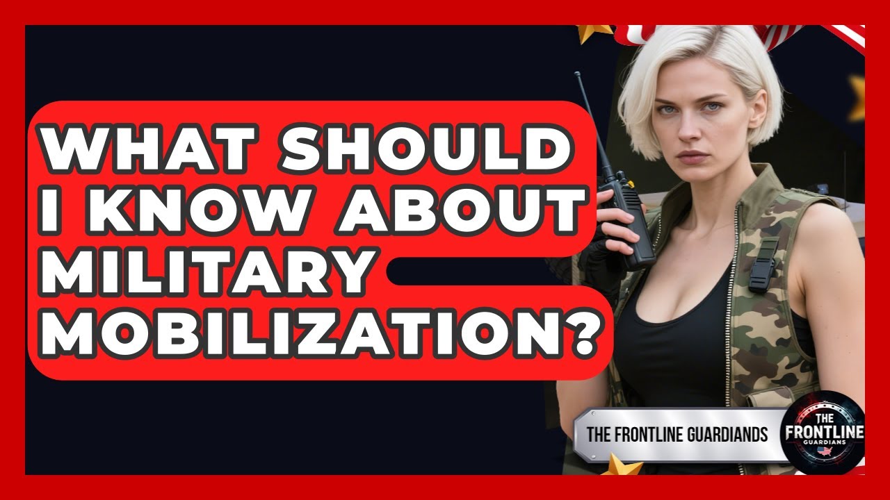 What Should I Know About Military Mobilization? - The Frontline Guardians