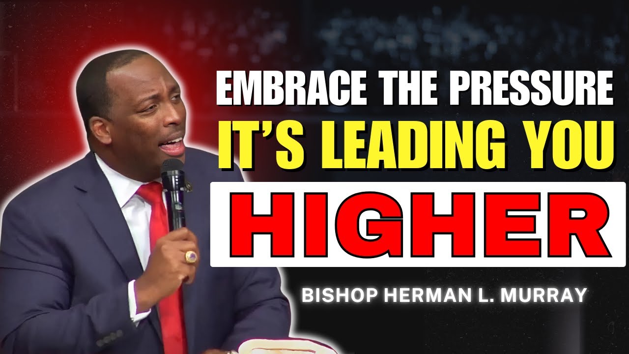 How God Uses Pressure to Propel You to Greater Heights | Bishop Herman Murray