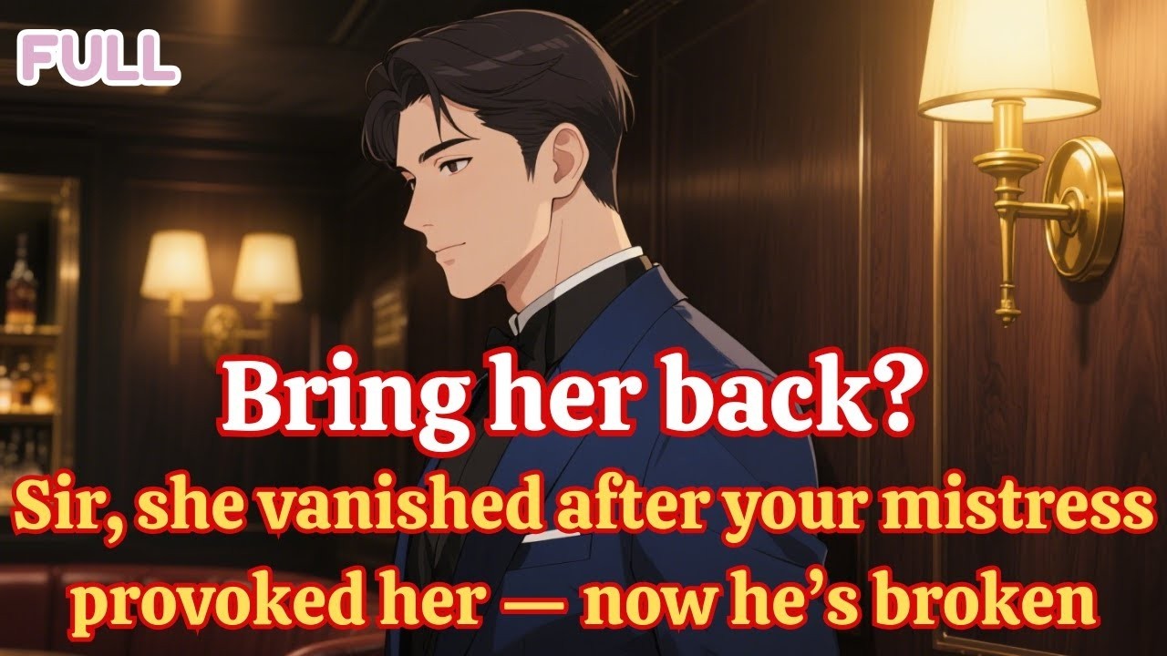 “Bring her back Sir, she vanished after your mistress provoked her — now he’s broken ”