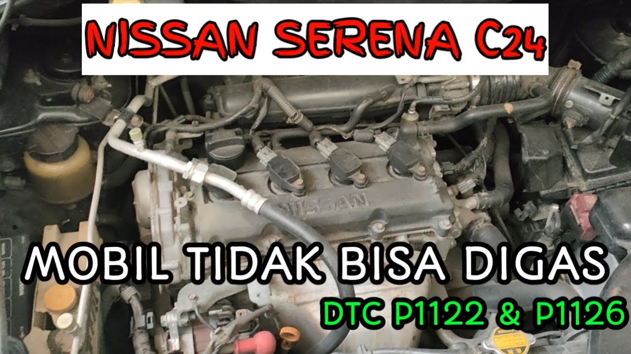 Penyebab nissan serena c24 tidak bisa digas DTC P1122 dan P1126
