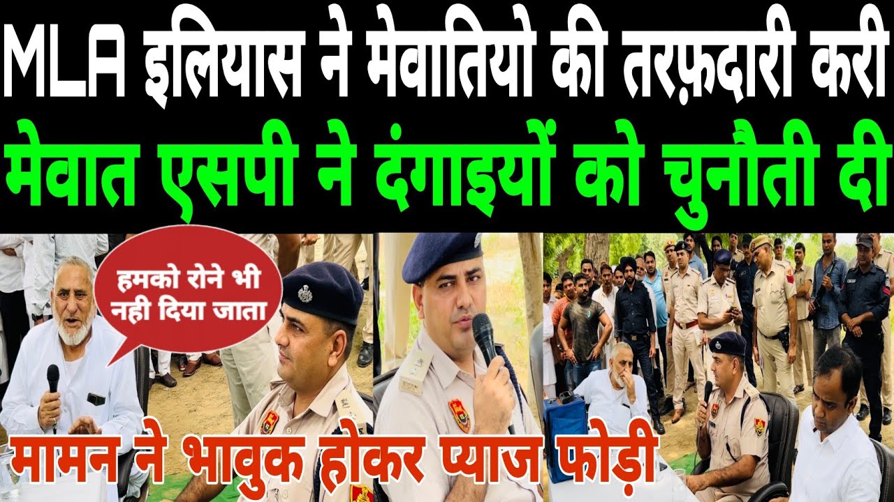 विधायक मौहम्मद इलियास ने एसपी नरेंद्र बिजारनिया के सामने मेवातियों की तरफ़दारी करी,एसपी ने दंगाईयों