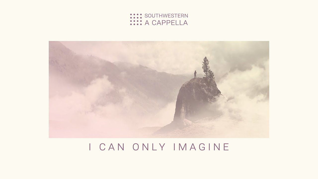 I Can Only Imagine - Southwestern A Cappella