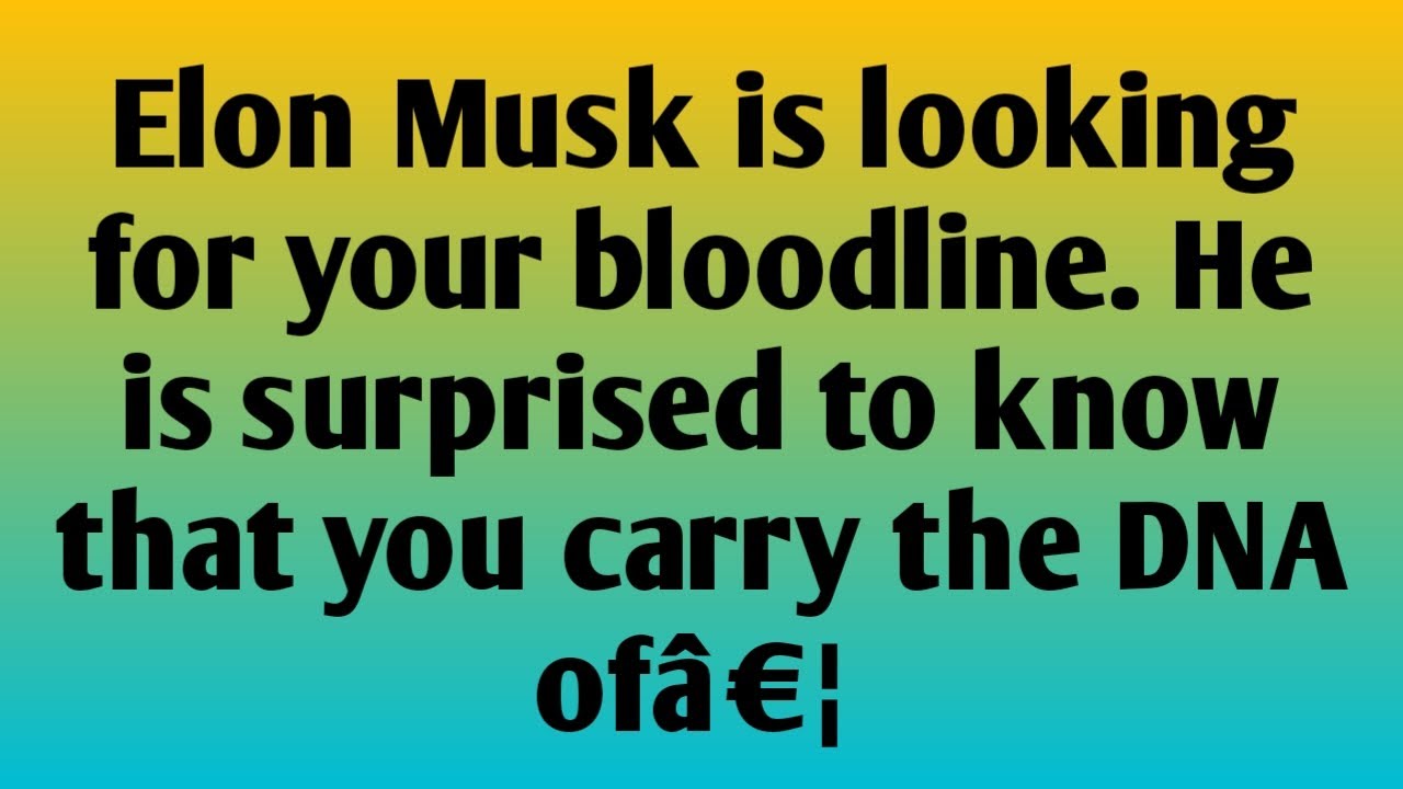 ✝️Elon Musk is looking for your bloodline. He is surprised to know that you carry the DNA ofâ€¦ 