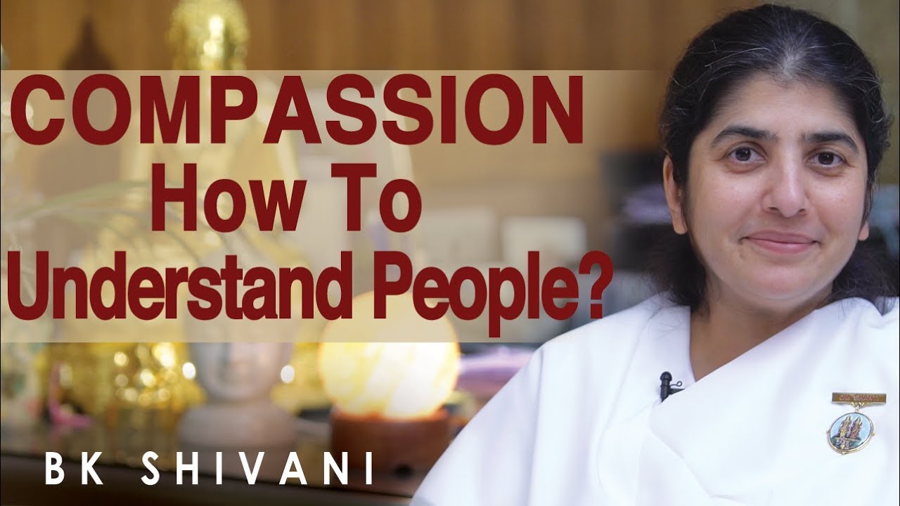 COMPASSION: How To Understand People?: Part 3: BK Shivani (English)