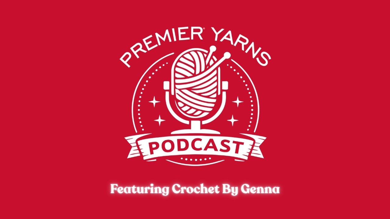 Premier Yarns Podcast Episode 1 - Featuring Crochet By Genna