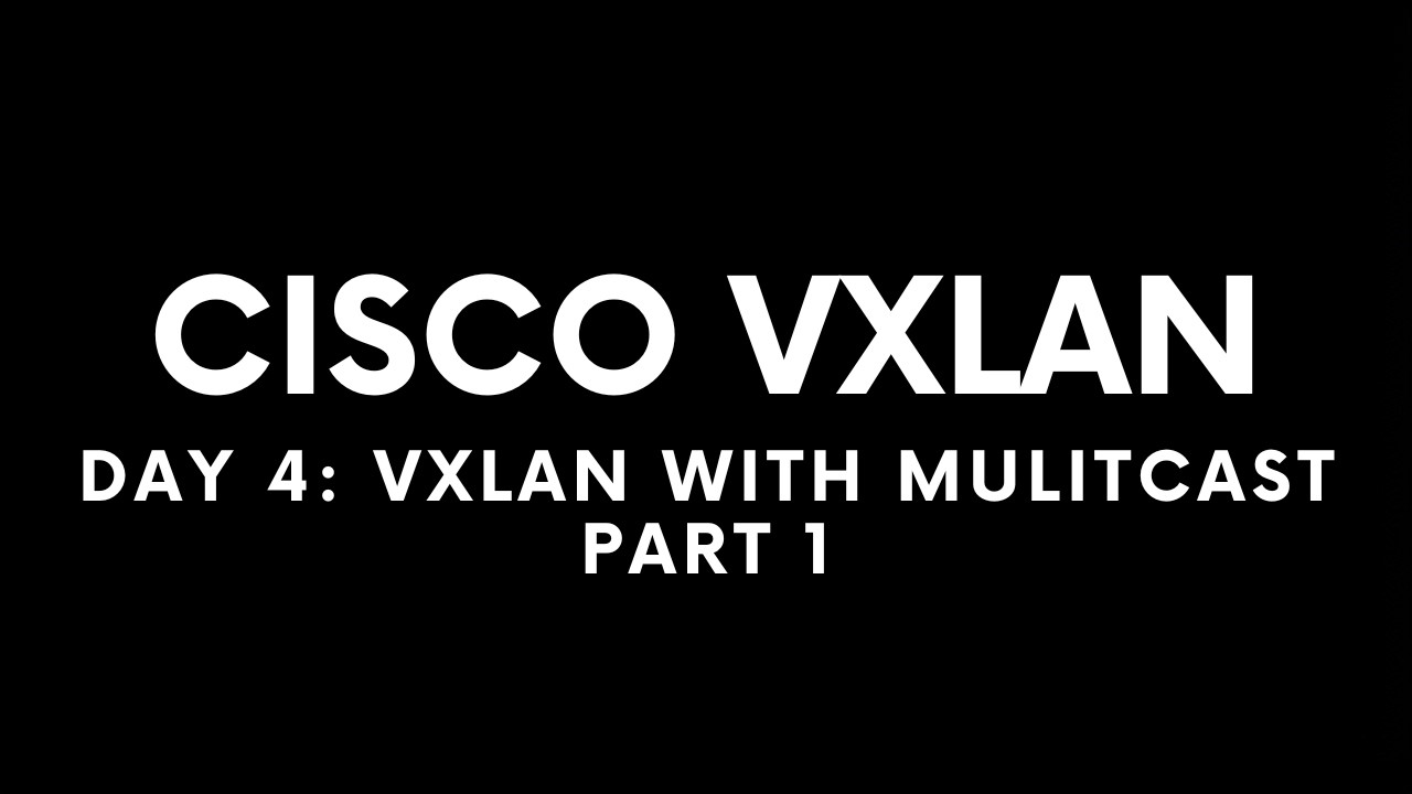 Cisco VXLAN Day 4 : Multicast_Part 1