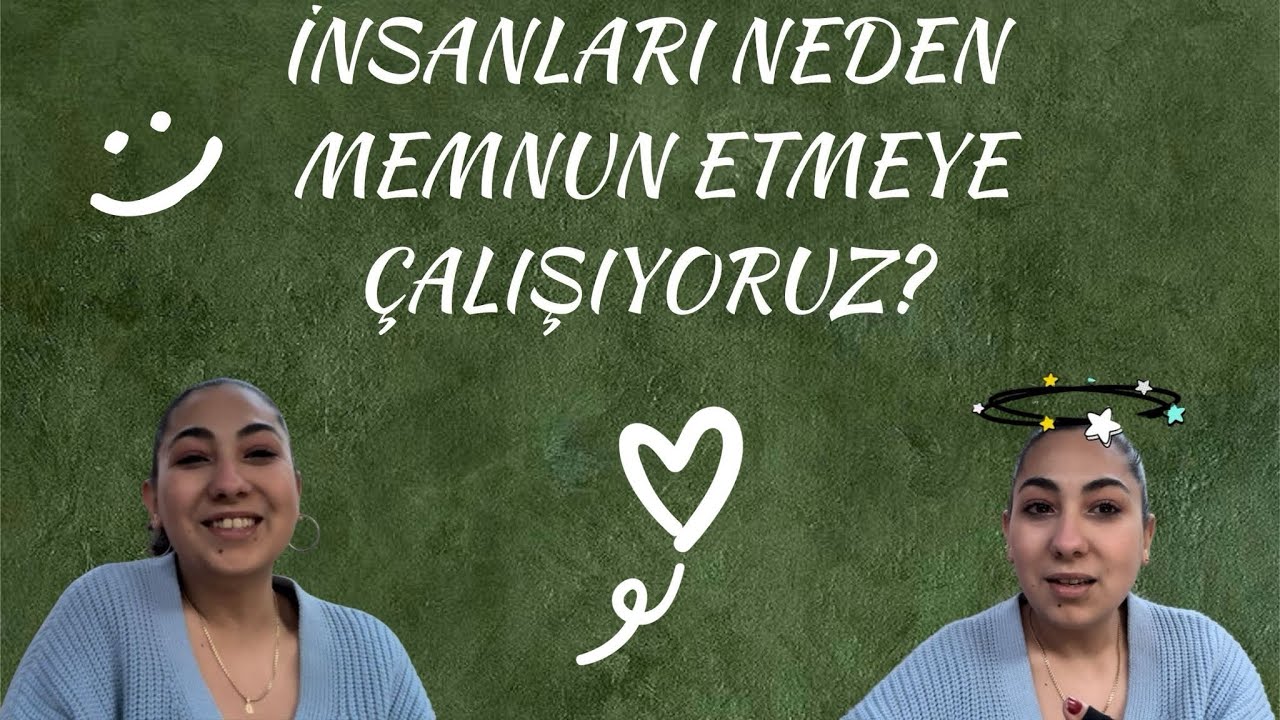 İNSANLARI NEDEN MEMNUN ETMEYE ÇALIŞIYORUZ? 