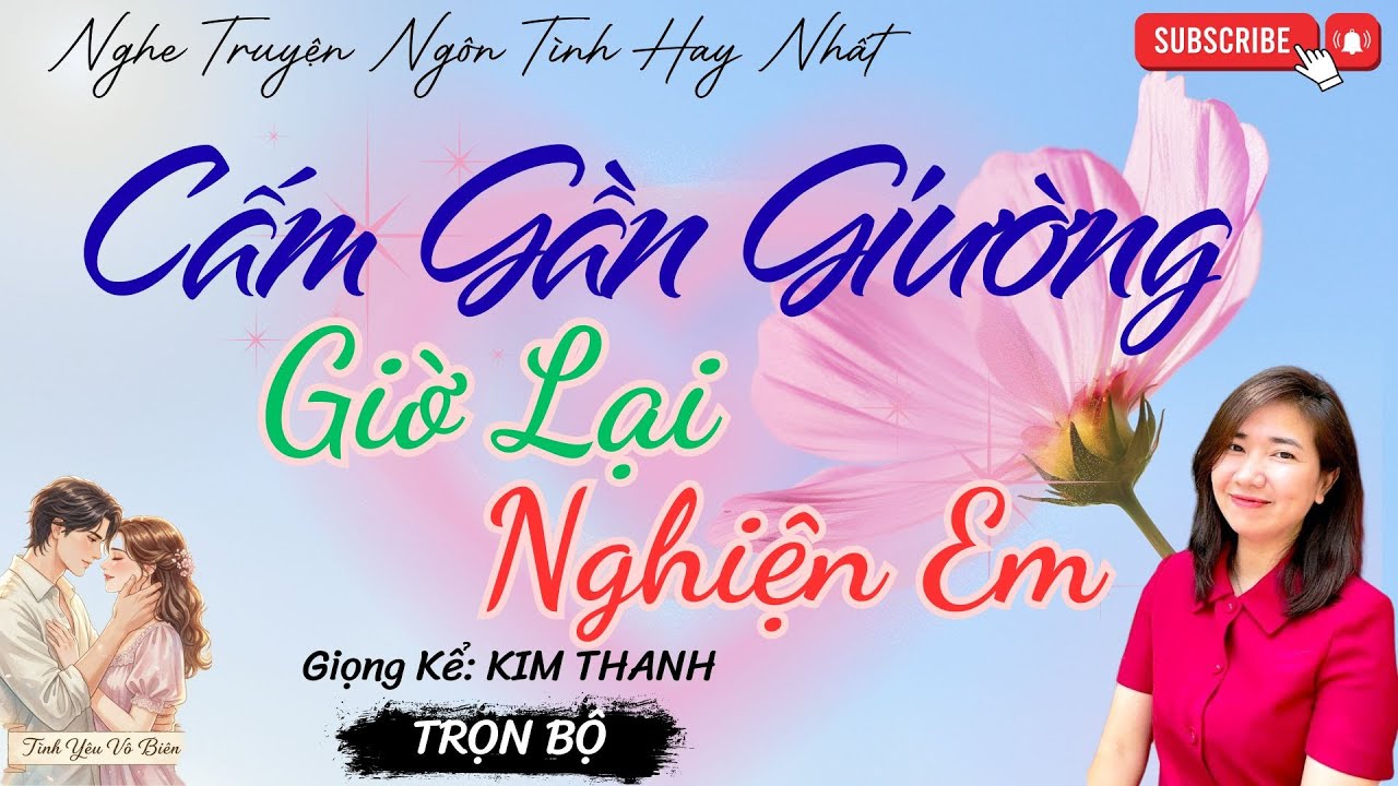 TRUYỆN NGÔN TÌNH HAY: CẤM GẦN GIƯỜNG, GIỜ LẠI NGHIỆN EM |TRUYỆN NGÔN TÌNH HAY NHẤT- TÌNH YÊU VÔ BIÊN