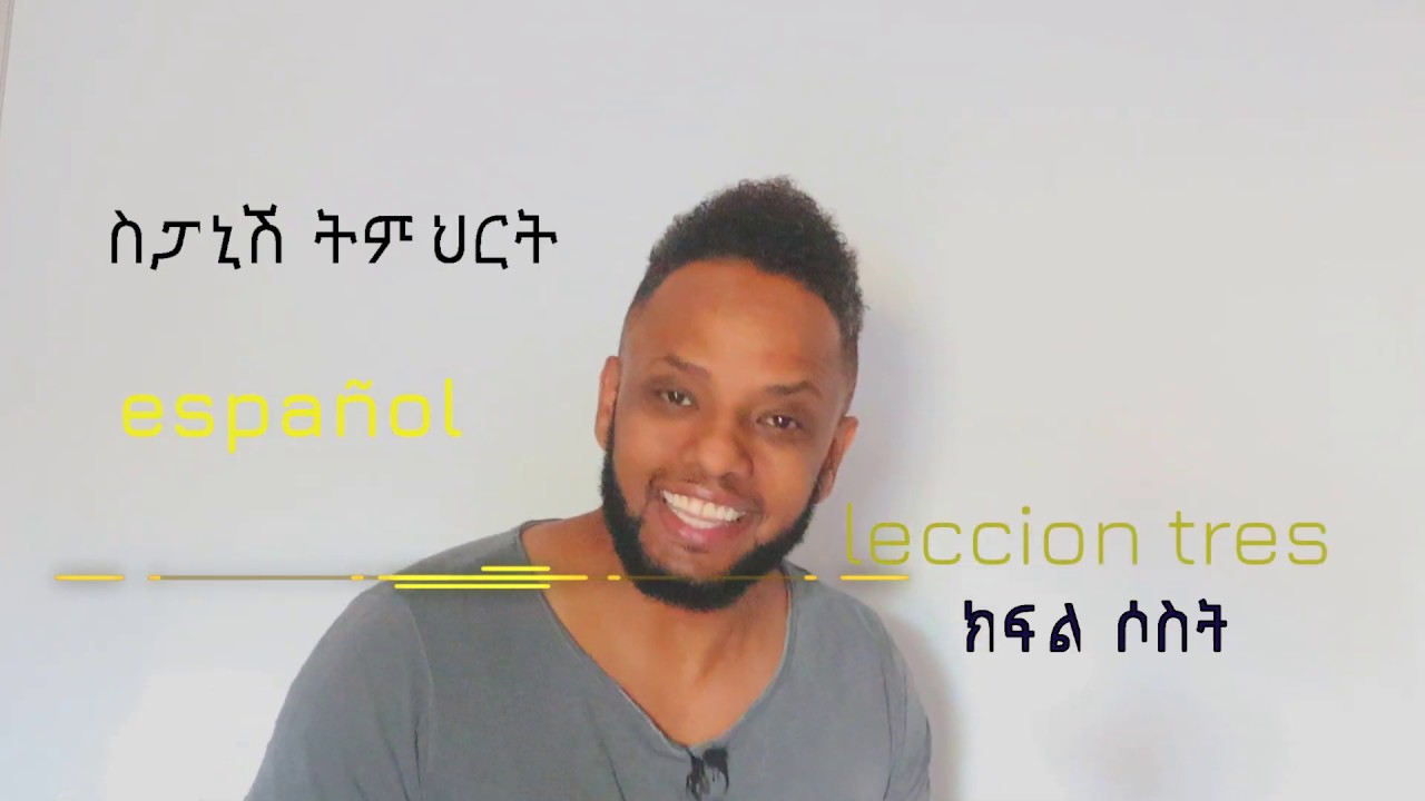 Spanish-Amharic ትምህርት በቀላሉ for Abeshas, Ethiopians. Lesson 3
