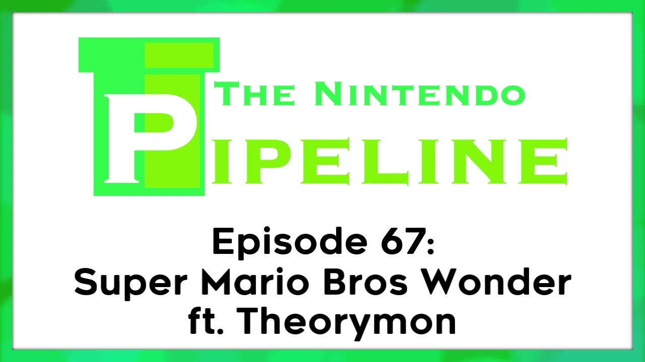 The Nintendo Pipeline Podcast Ep. 67 || Super Mario Bros Wonder feat. Theorymon