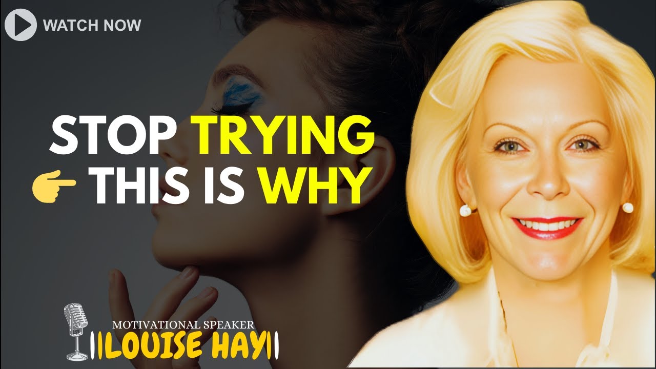 LOUISE HAY: You’re Trying Too Hard — That’s Why Nothing Is Working