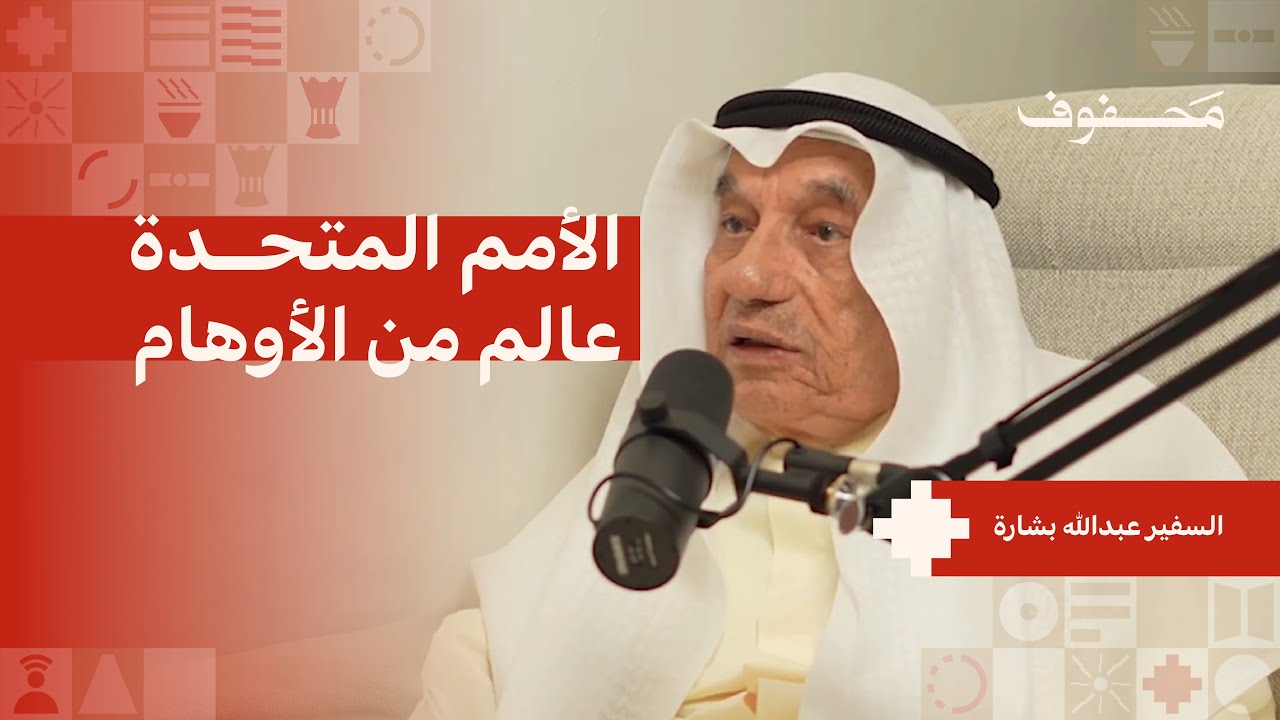 ”الأمم المتحدة عالم من الأوهام“ | السفير عبدالله بشارة