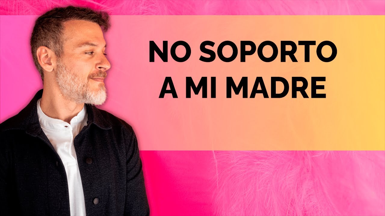 HERIDA DE RECHAZO: NO SOPORTO A MI MADRE