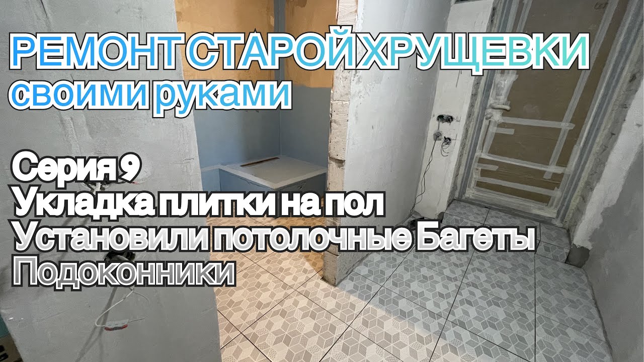 Серия 9 Укладка плитки на пол. Монтаж потолочных багетов. РЕМОНТ СТАРОЙ ХРУЩЕВКИ своими руками