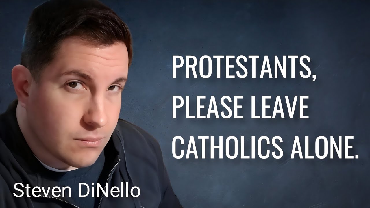 PROTESTANTS, LEAVE THE CATHOLICS ALONE ● Steven DiNello