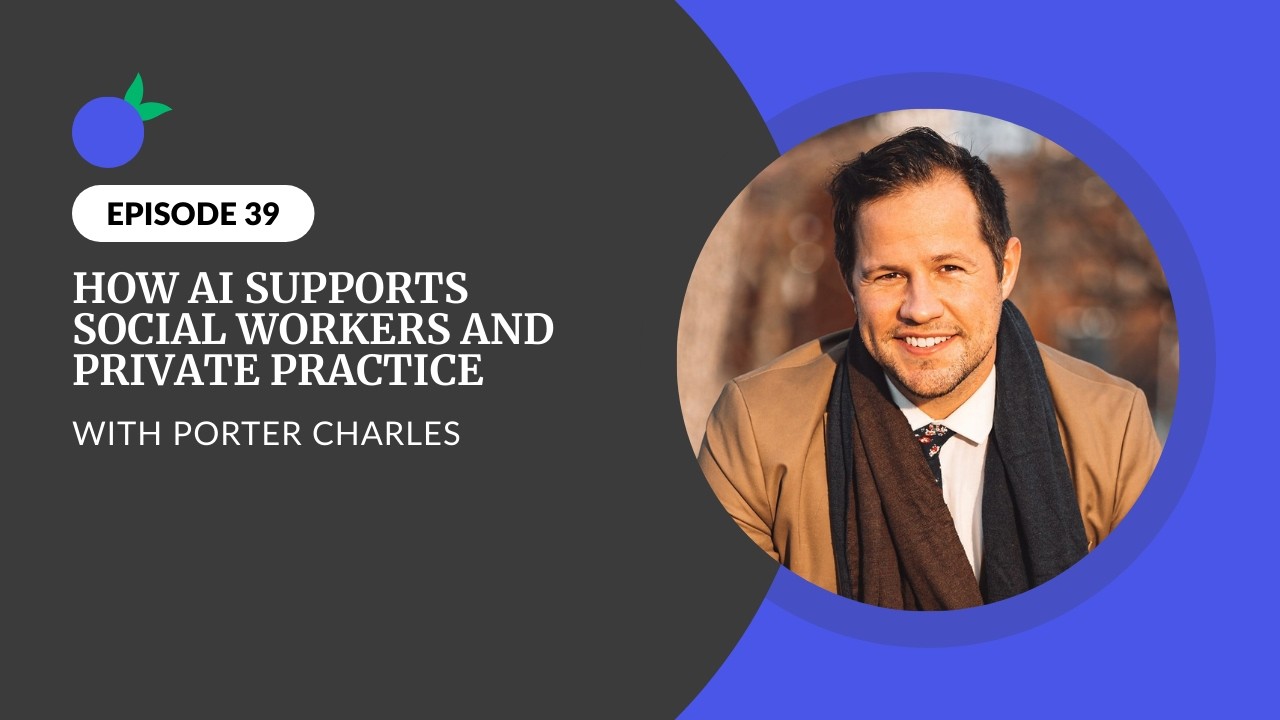 How AI Supports Social Workers and Private Practice with Porter Charles